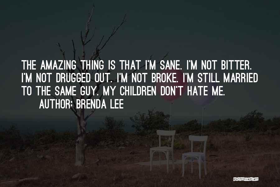 Brenda Lee Quotes: The Amazing Thing Is That I'm Sane. I'm Not Bitter. I'm Not Drugged Out. I'm Not Broke. I'm Still Married