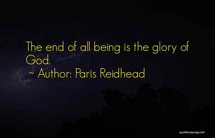 Paris Reidhead Quotes: The End Of All Being Is The Glory Of God.