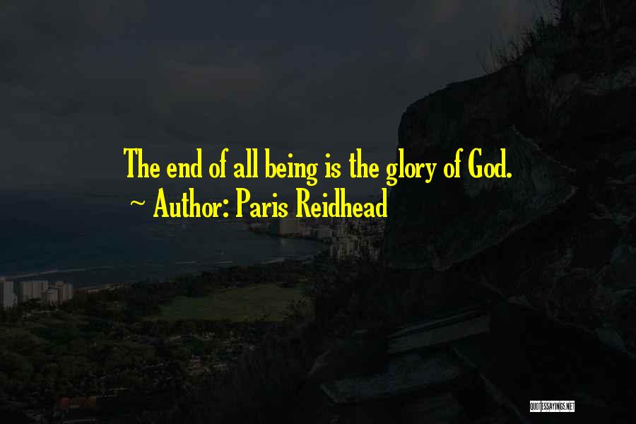 Paris Reidhead Quotes: The End Of All Being Is The Glory Of God.