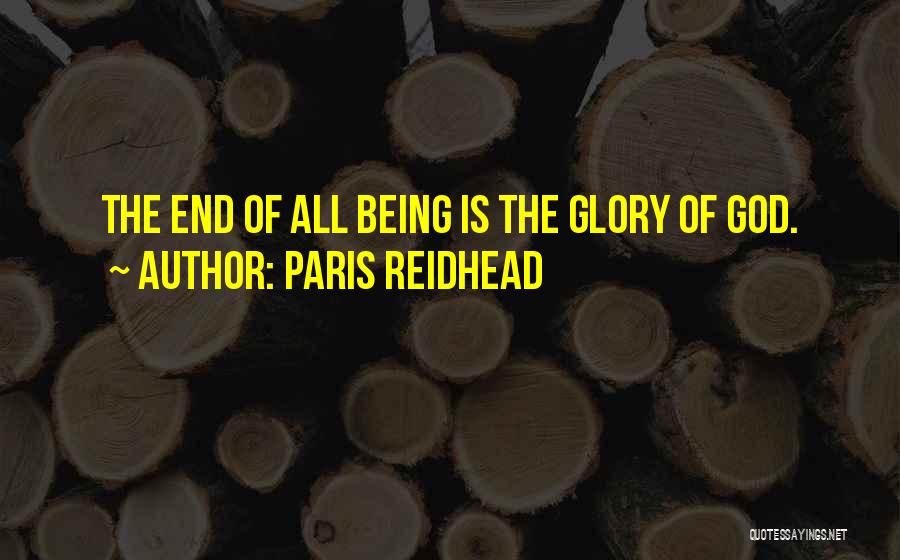 Paris Reidhead Quotes: The End Of All Being Is The Glory Of God.