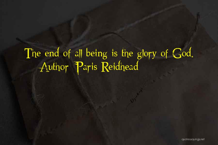 Paris Reidhead Quotes: The End Of All Being Is The Glory Of God.