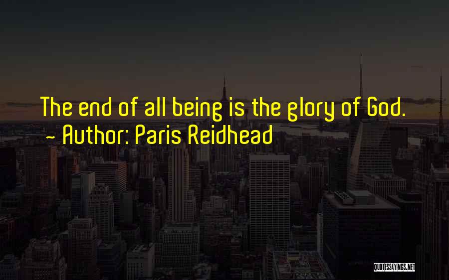 Paris Reidhead Quotes: The End Of All Being Is The Glory Of God.