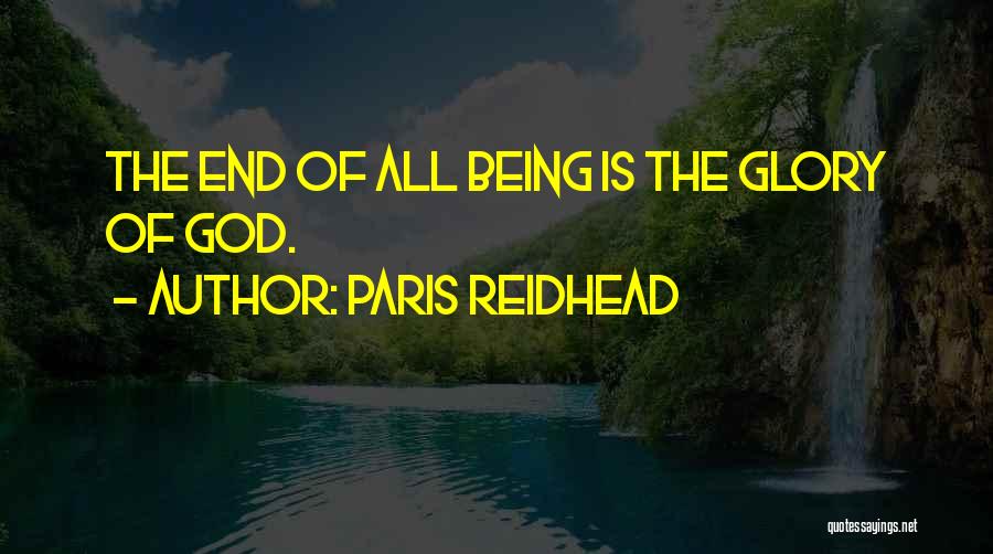 Paris Reidhead Quotes: The End Of All Being Is The Glory Of God.