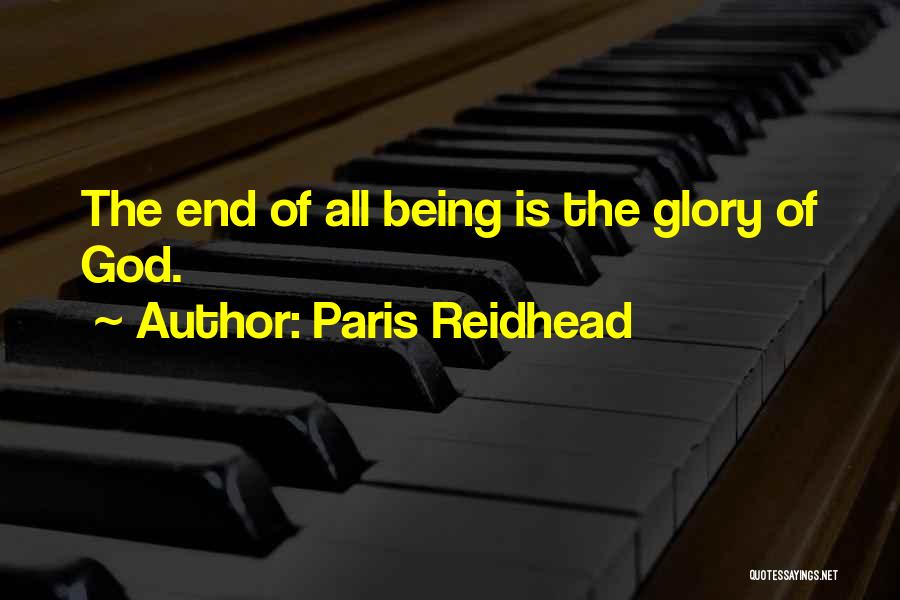 Paris Reidhead Quotes: The End Of All Being Is The Glory Of God.