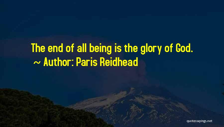 Paris Reidhead Quotes: The End Of All Being Is The Glory Of God.