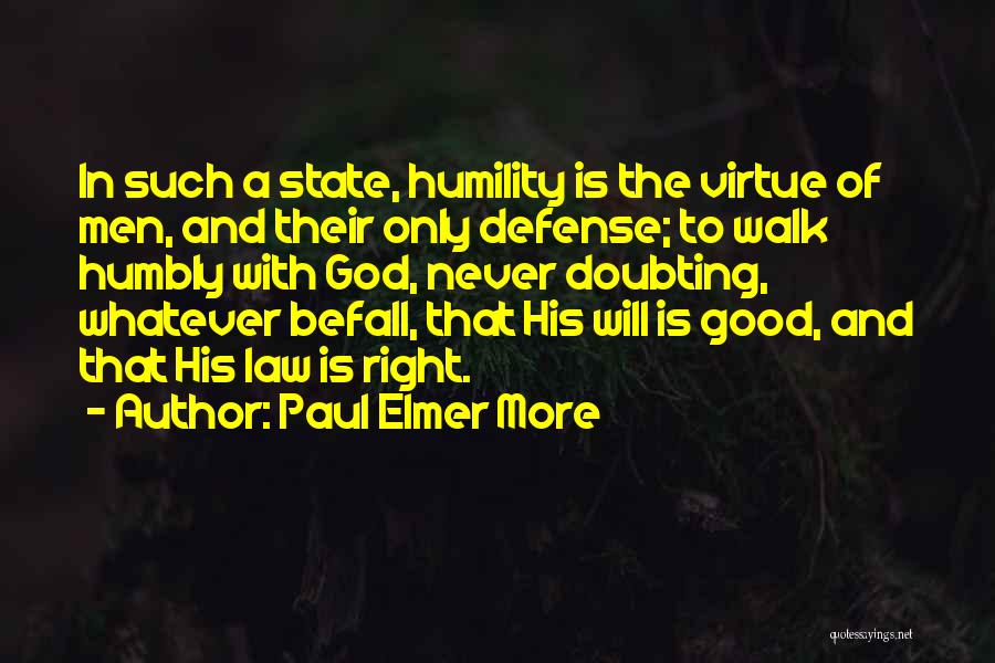 Paul Elmer More Quotes: In Such A State, Humility Is The Virtue Of Men, And Their Only Defense; To Walk Humbly With God, Never