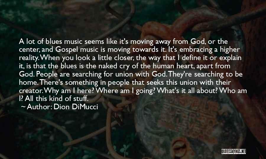 Dion DiMucci Quotes: A Lot Of Blues Music Seems Like It's Moving Away From God, Or The Center, And Gospel Music Is Moving
