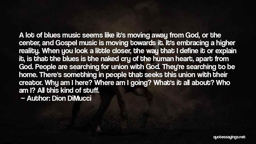 Dion DiMucci Quotes: A Lot Of Blues Music Seems Like It's Moving Away From God, Or The Center, And Gospel Music Is Moving