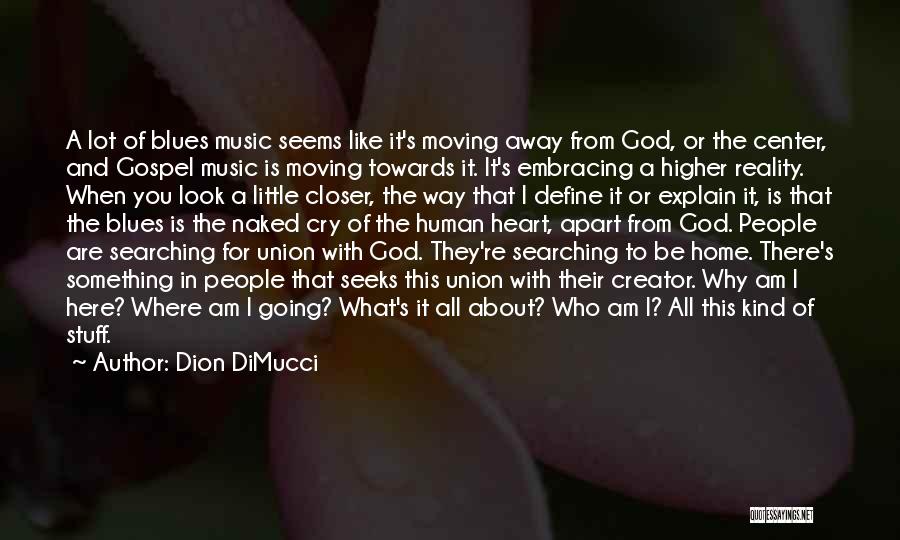 Dion DiMucci Quotes: A Lot Of Blues Music Seems Like It's Moving Away From God, Or The Center, And Gospel Music Is Moving