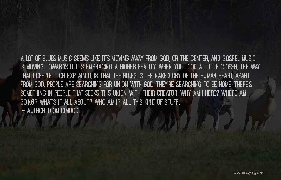 Dion DiMucci Quotes: A Lot Of Blues Music Seems Like It's Moving Away From God, Or The Center, And Gospel Music Is Moving