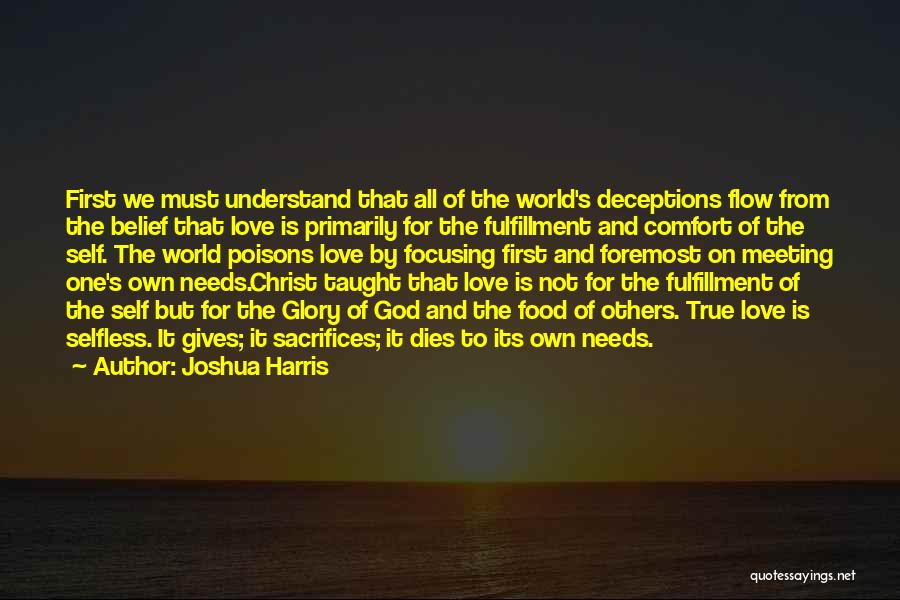 Joshua Harris Quotes: First We Must Understand That All Of The World's Deceptions Flow From The Belief That Love Is Primarily For The