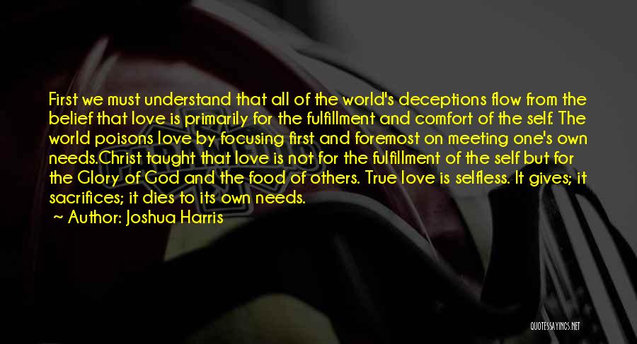 Joshua Harris Quotes: First We Must Understand That All Of The World's Deceptions Flow From The Belief That Love Is Primarily For The