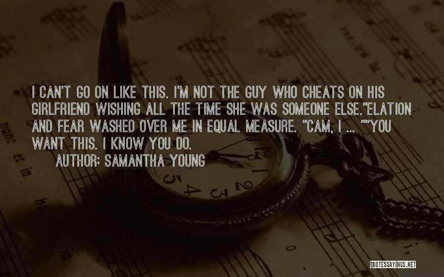 Samantha Young Quotes: I Can't Go On Like This. I'm Not The Guy Who Cheats On His Girlfriend Wishing All The Time She