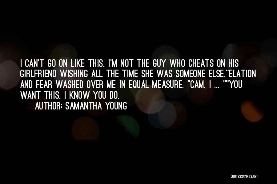 Samantha Young Quotes: I Can't Go On Like This. I'm Not The Guy Who Cheats On His Girlfriend Wishing All The Time She