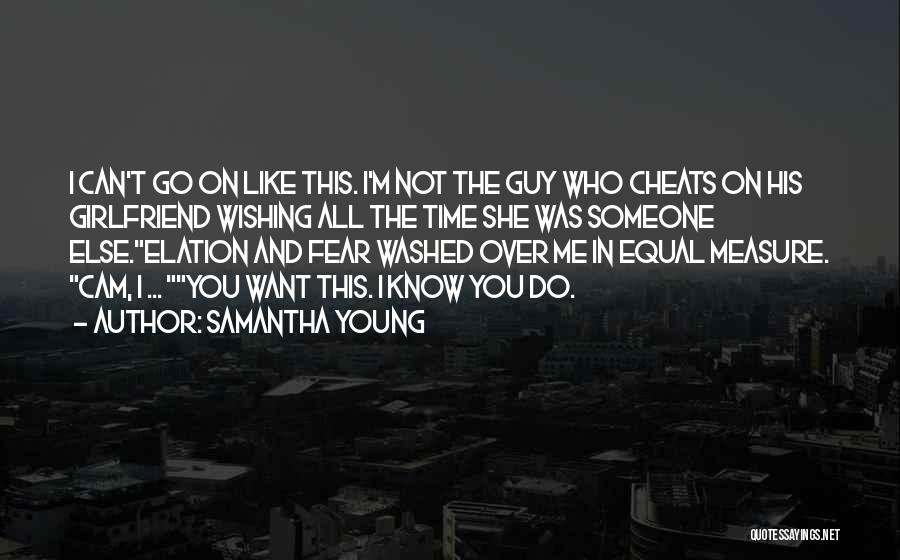 Samantha Young Quotes: I Can't Go On Like This. I'm Not The Guy Who Cheats On His Girlfriend Wishing All The Time She