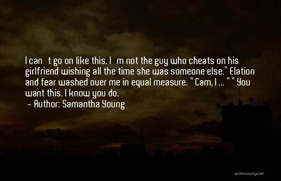 Samantha Young Quotes: I Can't Go On Like This. I'm Not The Guy Who Cheats On His Girlfriend Wishing All The Time She