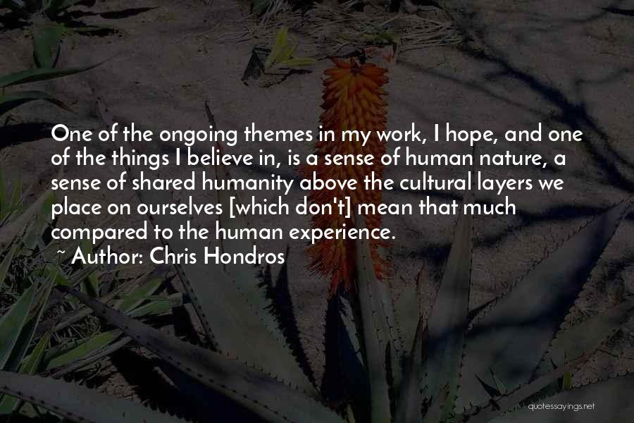 Chris Hondros Quotes: One Of The Ongoing Themes In My Work, I Hope, And One Of The Things I Believe In, Is A