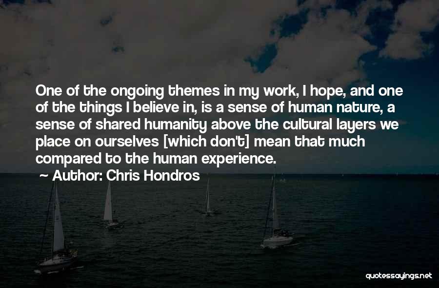 Chris Hondros Quotes: One Of The Ongoing Themes In My Work, I Hope, And One Of The Things I Believe In, Is A