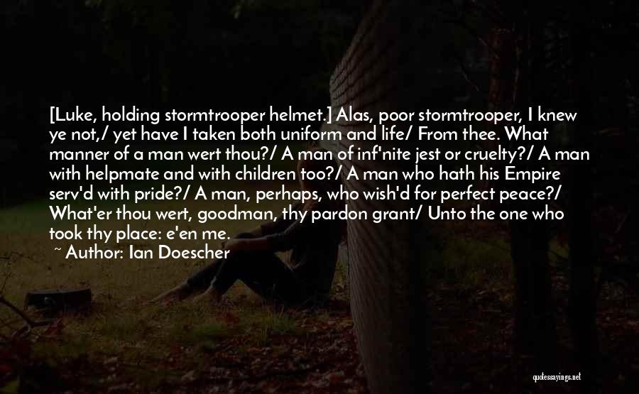 Ian Doescher Quotes: [luke, Holding Stormtrooper Helmet.] Alas, Poor Stormtrooper, I Knew Ye Not,/ Yet Have I Taken Both Uniform And Life/ From