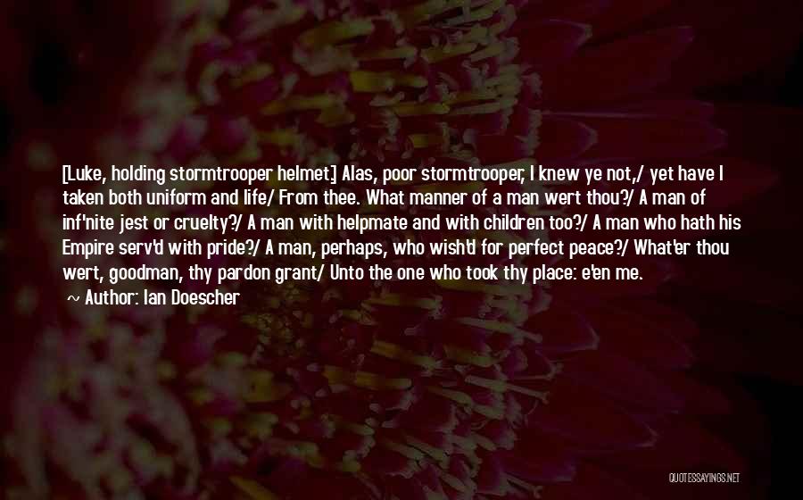 Ian Doescher Quotes: [luke, Holding Stormtrooper Helmet.] Alas, Poor Stormtrooper, I Knew Ye Not,/ Yet Have I Taken Both Uniform And Life/ From