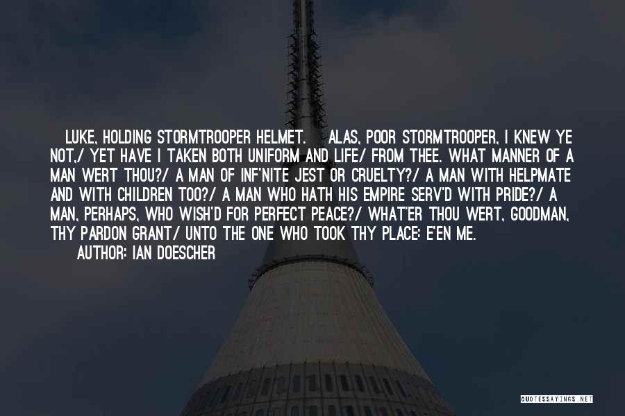 Ian Doescher Quotes: [luke, Holding Stormtrooper Helmet.] Alas, Poor Stormtrooper, I Knew Ye Not,/ Yet Have I Taken Both Uniform And Life/ From