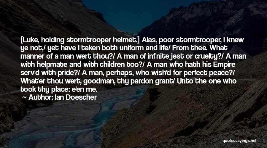 Ian Doescher Quotes: [luke, Holding Stormtrooper Helmet.] Alas, Poor Stormtrooper, I Knew Ye Not,/ Yet Have I Taken Both Uniform And Life/ From