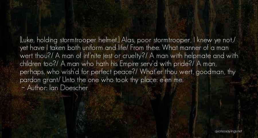 Ian Doescher Quotes: [luke, Holding Stormtrooper Helmet.] Alas, Poor Stormtrooper, I Knew Ye Not,/ Yet Have I Taken Both Uniform And Life/ From