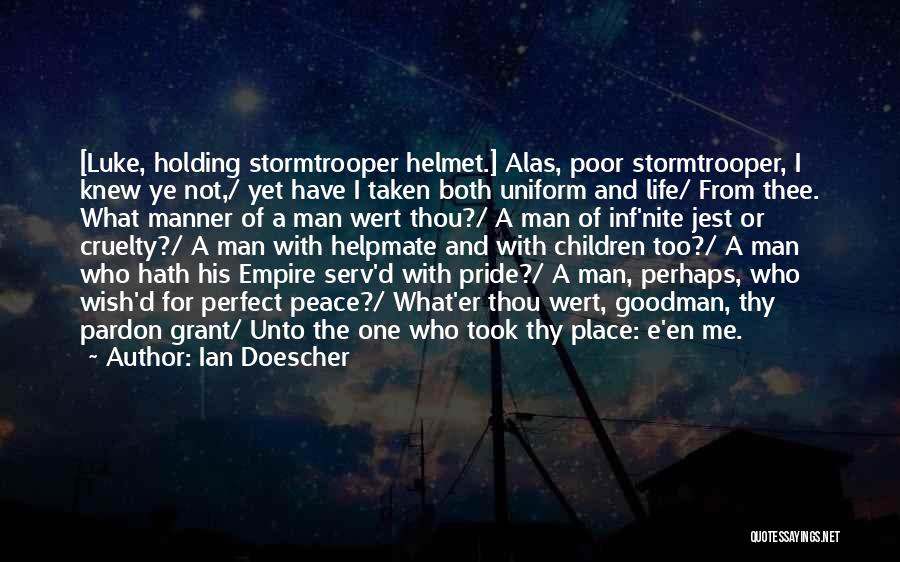 Ian Doescher Quotes: [luke, Holding Stormtrooper Helmet.] Alas, Poor Stormtrooper, I Knew Ye Not,/ Yet Have I Taken Both Uniform And Life/ From