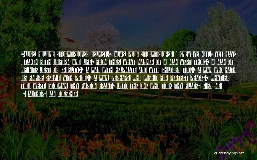 Ian Doescher Quotes: [luke, Holding Stormtrooper Helmet.] Alas, Poor Stormtrooper, I Knew Ye Not,/ Yet Have I Taken Both Uniform And Life/ From