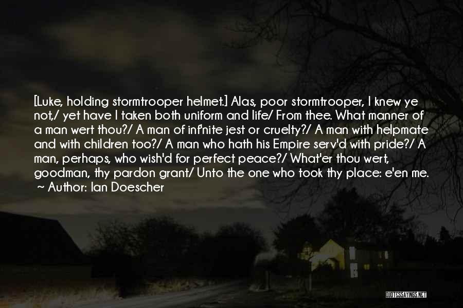 Ian Doescher Quotes: [luke, Holding Stormtrooper Helmet.] Alas, Poor Stormtrooper, I Knew Ye Not,/ Yet Have I Taken Both Uniform And Life/ From