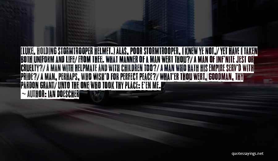 Ian Doescher Quotes: [luke, Holding Stormtrooper Helmet.] Alas, Poor Stormtrooper, I Knew Ye Not,/ Yet Have I Taken Both Uniform And Life/ From
