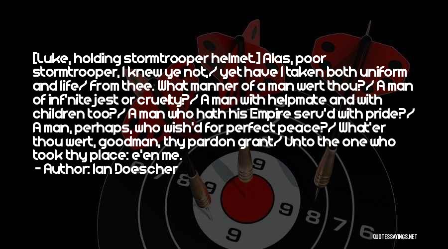 Ian Doescher Quotes: [luke, Holding Stormtrooper Helmet.] Alas, Poor Stormtrooper, I Knew Ye Not,/ Yet Have I Taken Both Uniform And Life/ From