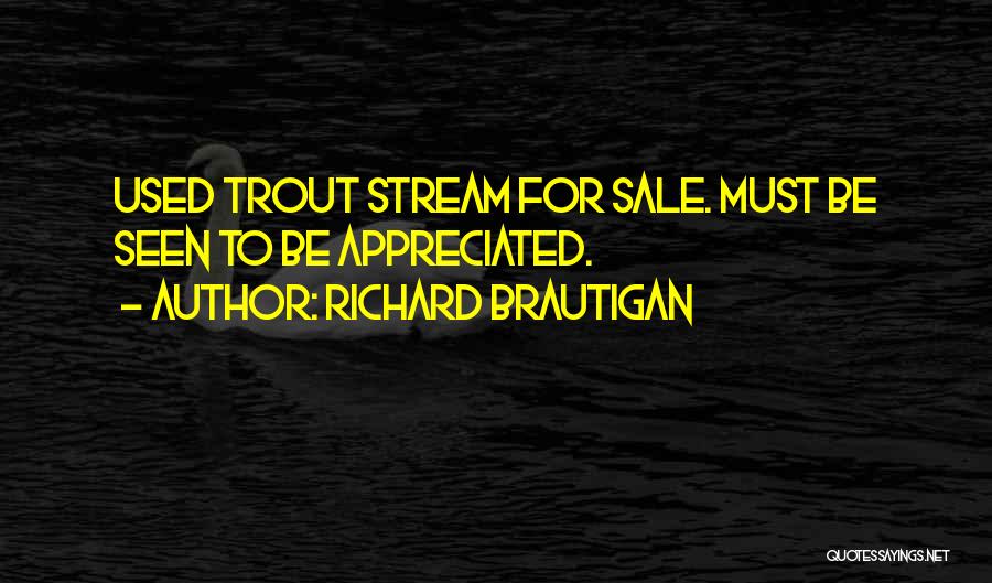 Richard Brautigan Quotes: Used Trout Stream For Sale. Must Be Seen To Be Appreciated.