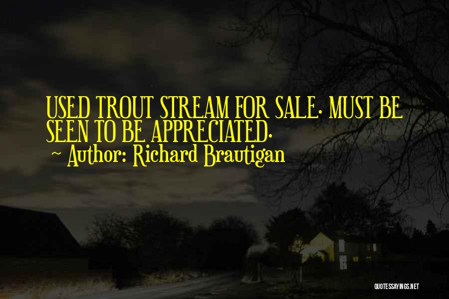 Richard Brautigan Quotes: Used Trout Stream For Sale. Must Be Seen To Be Appreciated.