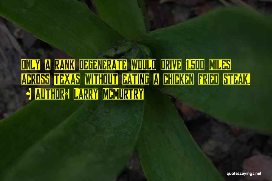 Larry McMurtry Quotes: Only A Rank Degenerate Would Drive 1,500 Miles Across Texas Without Eating A Chicken Fried Steak.