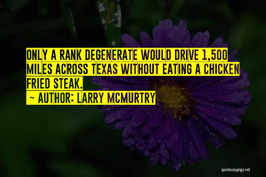 Larry McMurtry Quotes: Only A Rank Degenerate Would Drive 1,500 Miles Across Texas Without Eating A Chicken Fried Steak.