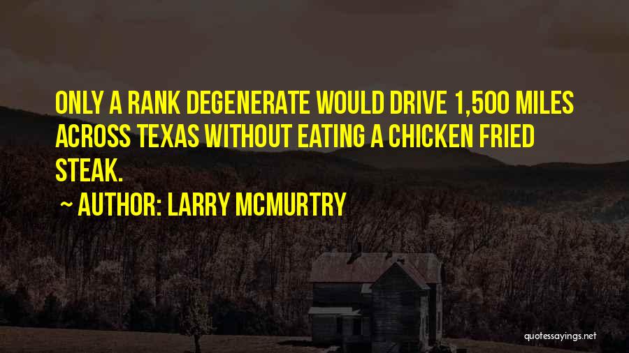 Larry McMurtry Quotes: Only A Rank Degenerate Would Drive 1,500 Miles Across Texas Without Eating A Chicken Fried Steak.