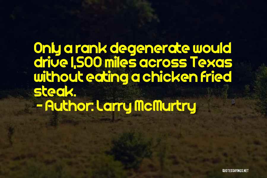 Larry McMurtry Quotes: Only A Rank Degenerate Would Drive 1,500 Miles Across Texas Without Eating A Chicken Fried Steak.