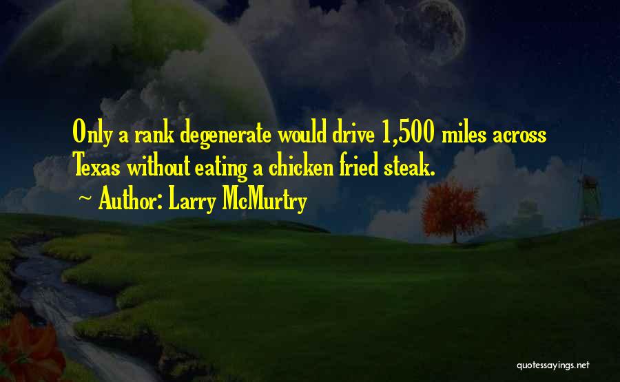 Larry McMurtry Quotes: Only A Rank Degenerate Would Drive 1,500 Miles Across Texas Without Eating A Chicken Fried Steak.