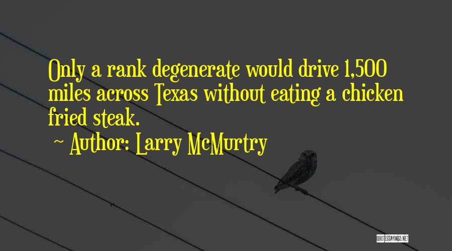 Larry McMurtry Quotes: Only A Rank Degenerate Would Drive 1,500 Miles Across Texas Without Eating A Chicken Fried Steak.