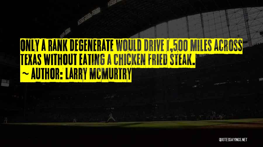 Larry McMurtry Quotes: Only A Rank Degenerate Would Drive 1,500 Miles Across Texas Without Eating A Chicken Fried Steak.