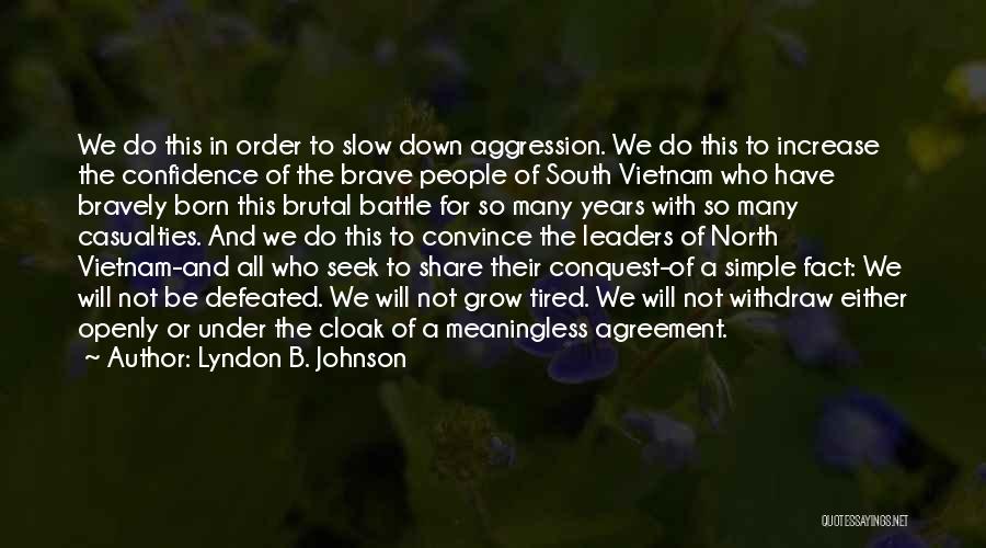Lyndon B. Johnson Quotes: We Do This In Order To Slow Down Aggression. We Do This To Increase The Confidence Of The Brave People
