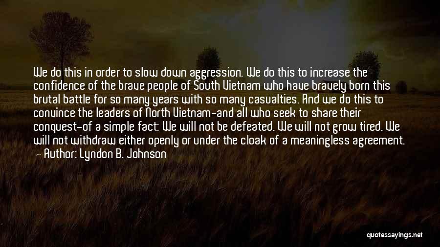 Lyndon B. Johnson Quotes: We Do This In Order To Slow Down Aggression. We Do This To Increase The Confidence Of The Brave People