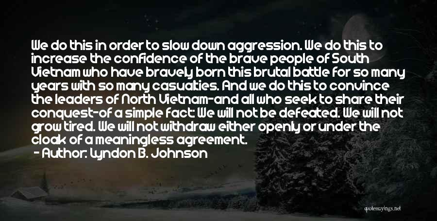 Lyndon B. Johnson Quotes: We Do This In Order To Slow Down Aggression. We Do This To Increase The Confidence Of The Brave People