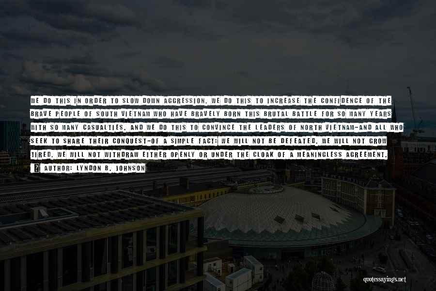 Lyndon B. Johnson Quotes: We Do This In Order To Slow Down Aggression. We Do This To Increase The Confidence Of The Brave People