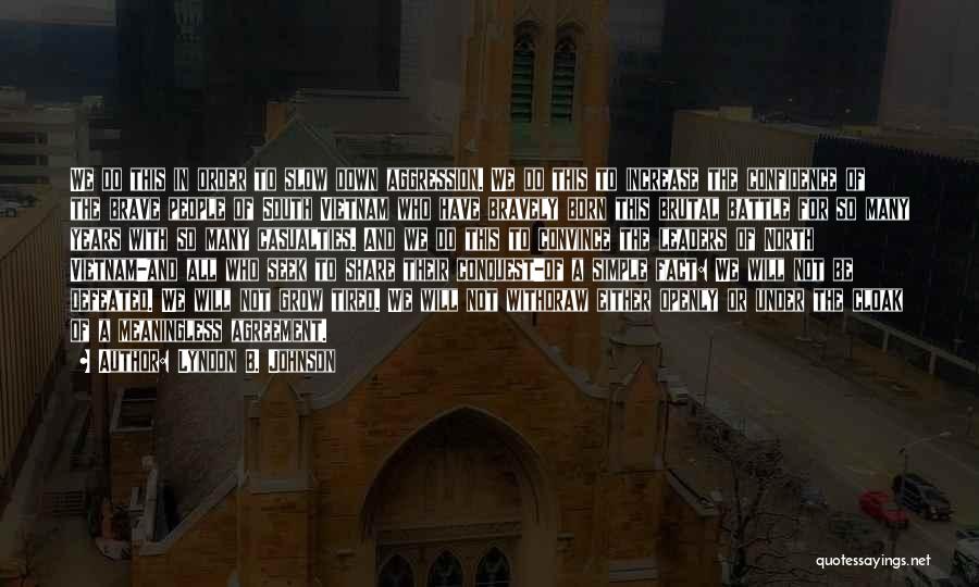 Lyndon B. Johnson Quotes: We Do This In Order To Slow Down Aggression. We Do This To Increase The Confidence Of The Brave People