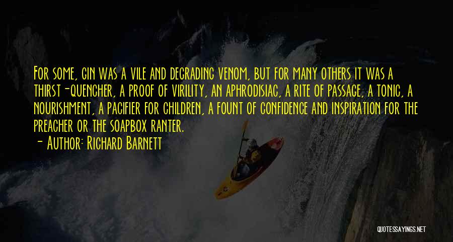 Richard Barnett Quotes: For Some, Gin Was A Vile And Degrading Venom, But For Many Others It Was A Thirst-quencher, A Proof Of