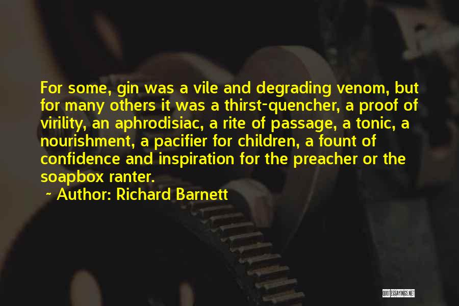 Richard Barnett Quotes: For Some, Gin Was A Vile And Degrading Venom, But For Many Others It Was A Thirst-quencher, A Proof Of