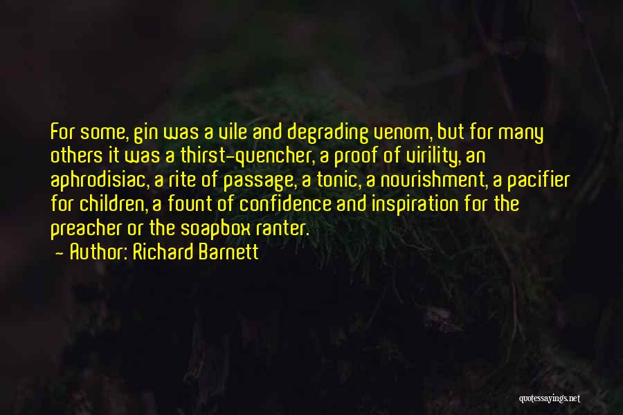 Richard Barnett Quotes: For Some, Gin Was A Vile And Degrading Venom, But For Many Others It Was A Thirst-quencher, A Proof Of