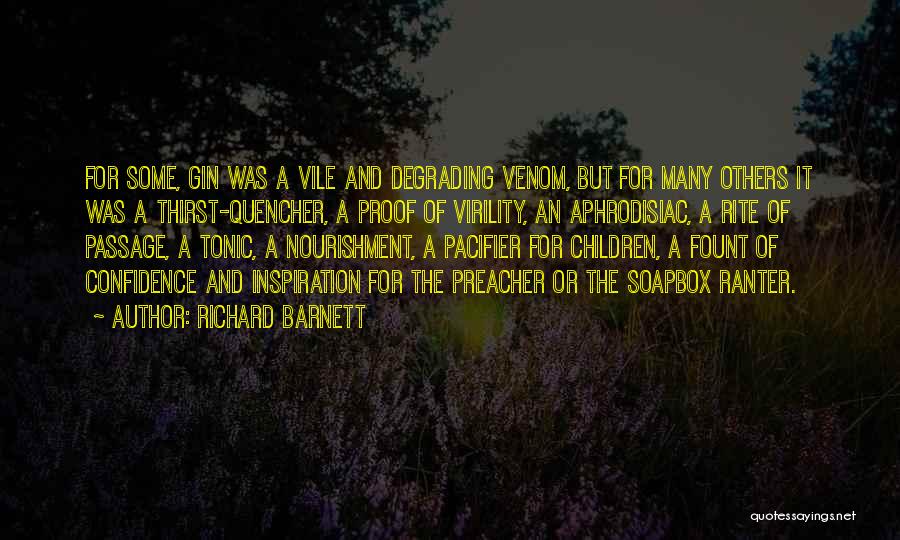 Richard Barnett Quotes: For Some, Gin Was A Vile And Degrading Venom, But For Many Others It Was A Thirst-quencher, A Proof Of